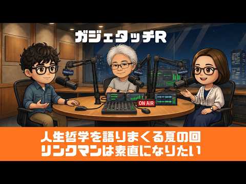 【ガジェタッチR】ep.245：人生哲学を語りまくる夏の回！リンクマンは素直になりたい