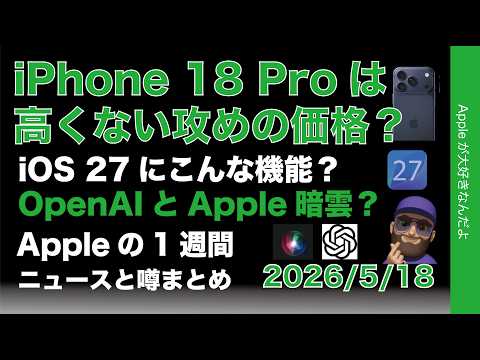iPhone 18 Proは高くない？iOS27新機能の噂、OpenAIとこじれ？の噂などAppleの1週間：噂とニュースまとめ20260518