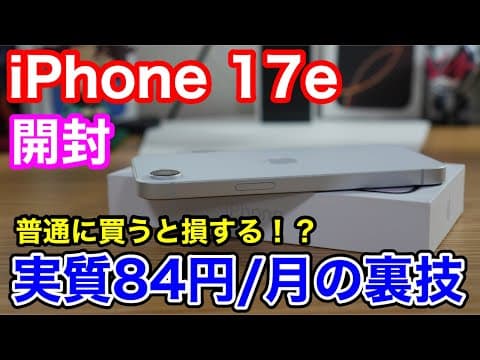 【大損注意】iPhone 17e 開封レビュー！普通に買うのはちょっと待って。「月額84円」で運用する裏技がヤバすぎた…